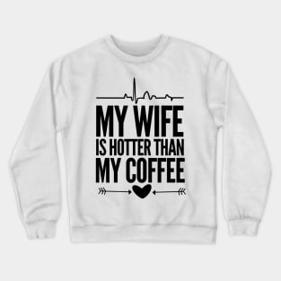 My wife is hotter than my coffee Crewneck Sweatshirt